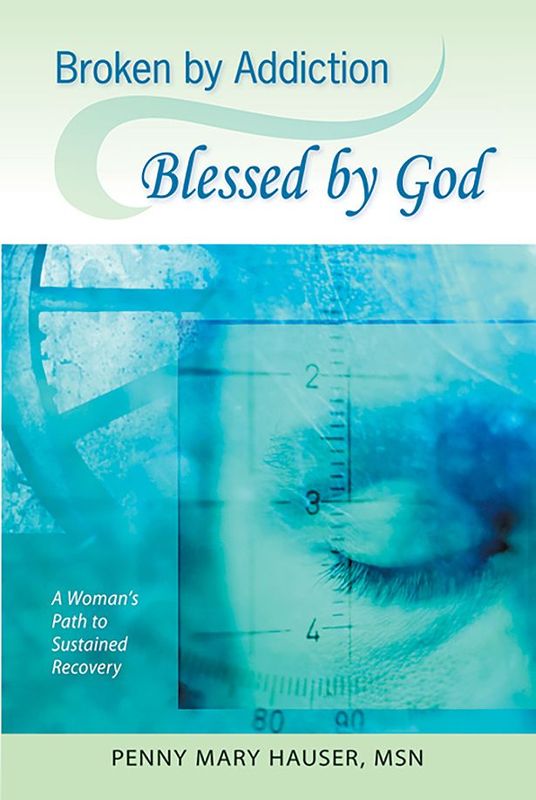 Broken By Addiction, Blessed by God: A Woman's Path to Sustained Recovery