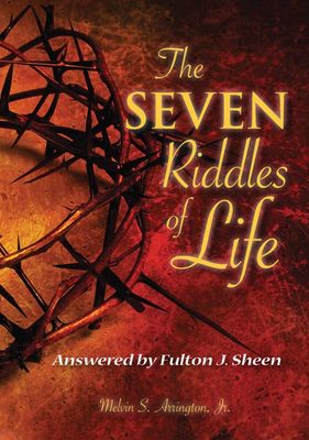 The Seven Riddles of Life  - Answered by Fulton J Sheen