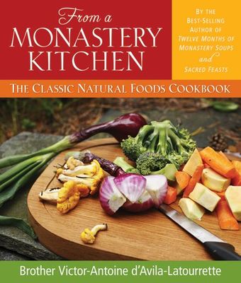 From a Monastery Kitchen: The Classic Natural Foods Cookbook From a Monastery Kitchen: The Classic Natural Foods Cookbook