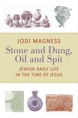 Stone and Dung, Oil and Spit: Jewish Daily Life in the Time of Jesus Stone and Dung, Oil and Spit: Jewish Daily Life in the Time of Jesus