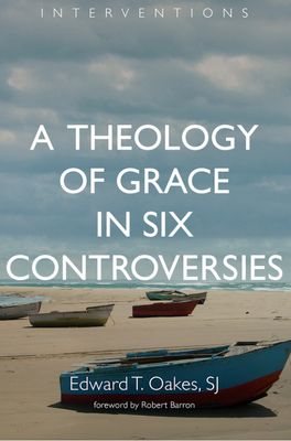 A Theology of Grace in Six Controversies A Theology of Grace in Six Controversies