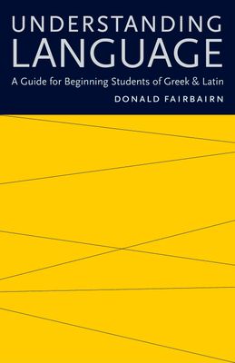 Understanding Language: A Guide for Beginning Students of Greek and Latin Understanding Language: A Guide for Beginning Students of Greek and Latin