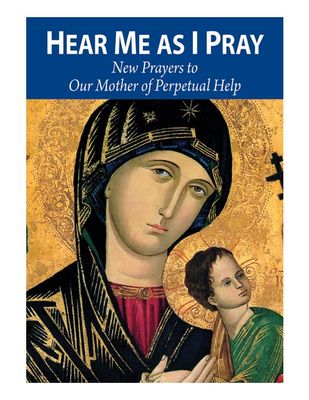 Hear Me as I Pray: New Prayers to Our Mother of Perpetual Help