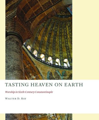 Tasting Heaven on Earth: Worship in Sixth-Century Constantinople