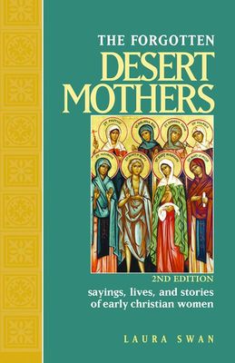The Forgotten Desert Mothers: Sayings, Lives, &amp; Stories of Early Christian Women, 2nd edition