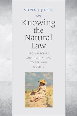 Knowing the Natural Law: From Precepts & Inclinations to Deriving Oughts Knowing the Natural Law: From Precepts & Inclinations to Deriving Oughts