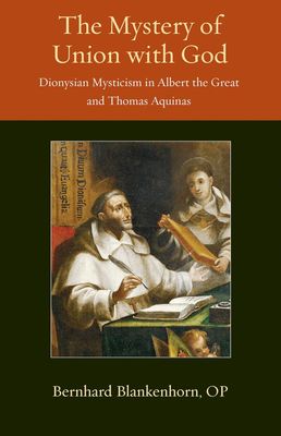 The Mystery of Union with God, The: Dionysian Mysticism in Albert the Great and Thomas Aquinas