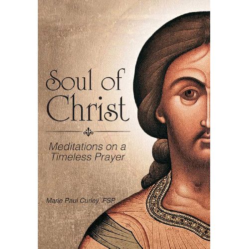 Soul of Christ: Meditations on a Timeless Prayer