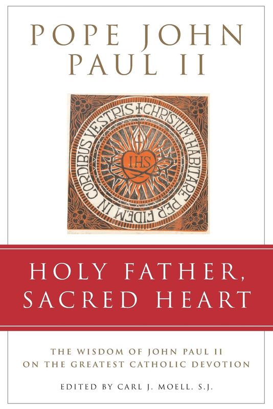 Holy Father, Sacred Heart: The Wisdom of John Paul II on the Greatest Catholic Devotion