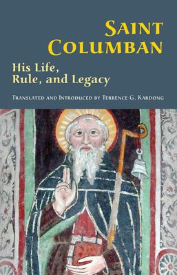 Saint Columban: His Life, Rule, & Legacy Saint Columban: His Life, Rule, & Legacy