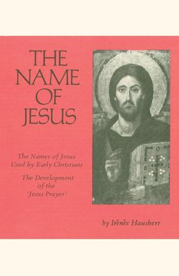 The Name of Jesus: Names of Jesus Used by Early Christians and the Development of the "Jesus Prayer" The Name of Jesus: Names of Jesus Used by Early Christians and the Development of the "Jesus Prayer"