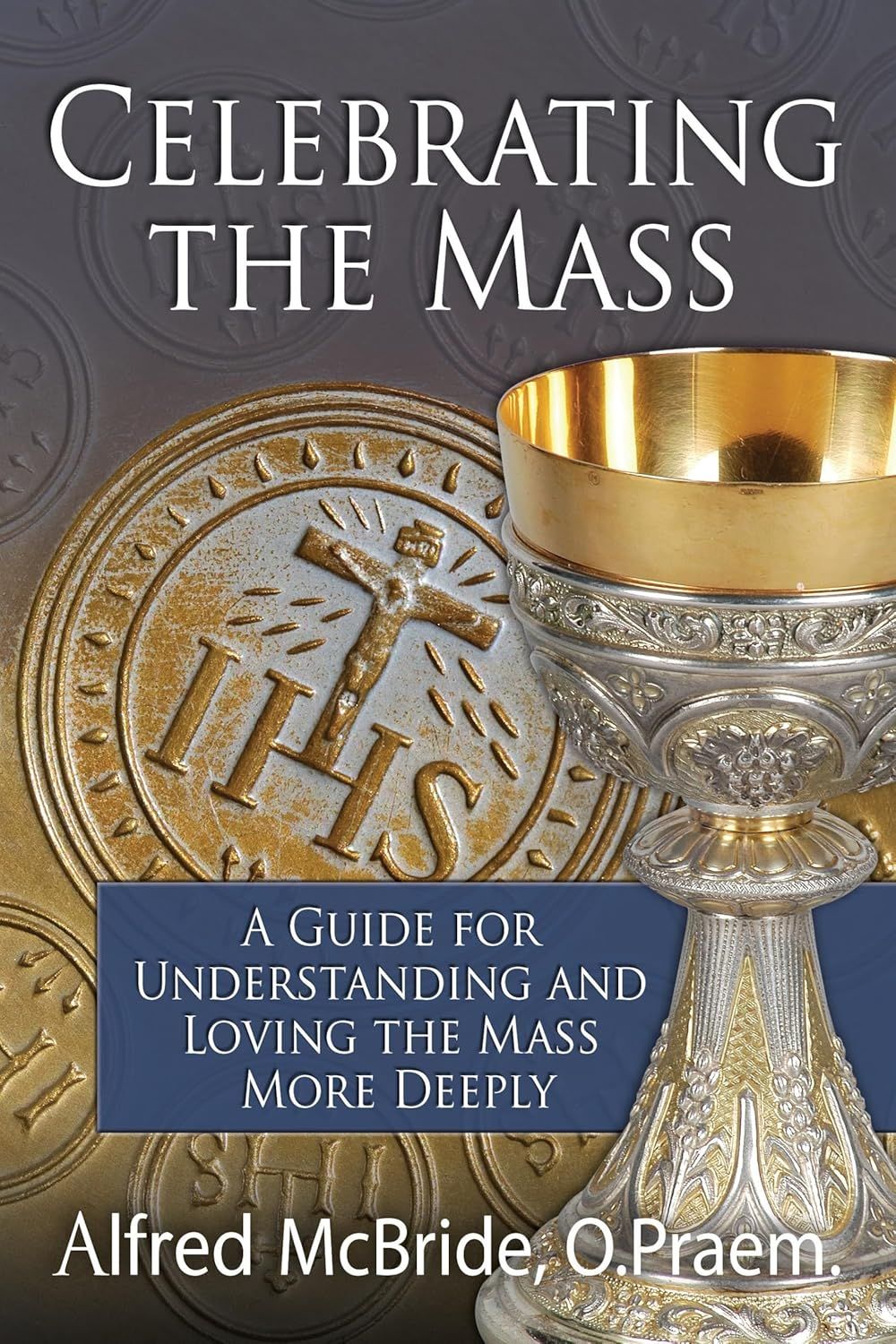 Celebrating the Mass: A Guide for Understanding and Loving the Mass More (3rd ed)