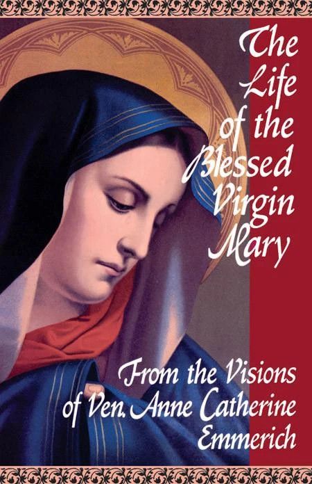 The Life of the Blessed Virgin: Mary: From the Visions of Venerable Anne Catherine Emmerich