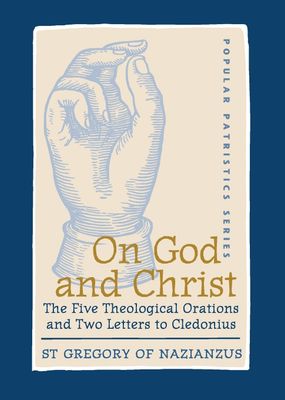 On God and Christ: The Five Theological Orations and Two Letters to Cledonius On God and Christ: The Five Theological Orations and Two Letters to Cledonius