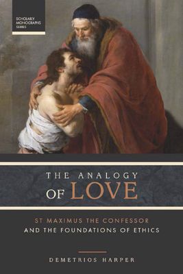 The Analogy of Love: St Maximus the Confessor and the Foundations of Ethics