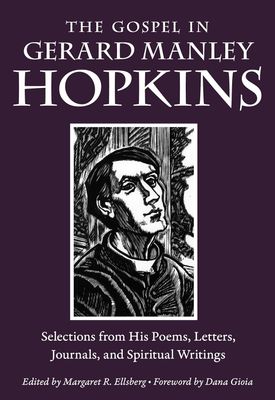 The Gospel in Gerard Manley Hopkins: Selections from His Poems, Letters, Journals, and Spiritual Writings The Gospel in Gerard Manley Hopkins: Selections from His Poems, Letters, Journals, and Spiritual Writings