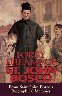 Forty Dreams of St John Bosco: From Saint John Bosco’s Biographical Memoirs