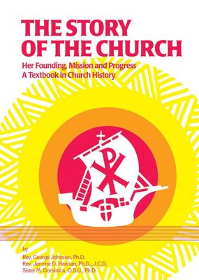 The Story of the Church: Her Founding, Mission, and Progress - A Textbook in Church History
