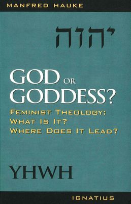 God or Goddess: Feminist Theology: What Is It? Where Does It Lead?