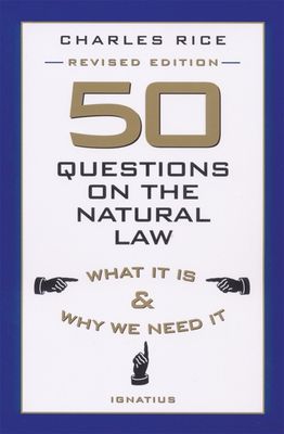 50 Questions on the Natural Law: What It Is &amp; Why We Need It