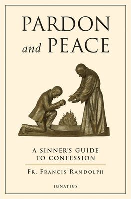 Pardon and Peace: A Sinner's Guide to Confession Pardon and Peace: A Sinner's Guide to Confession
