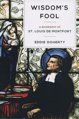 Wisdom's Fool: A Biography of St Louis de Montfort