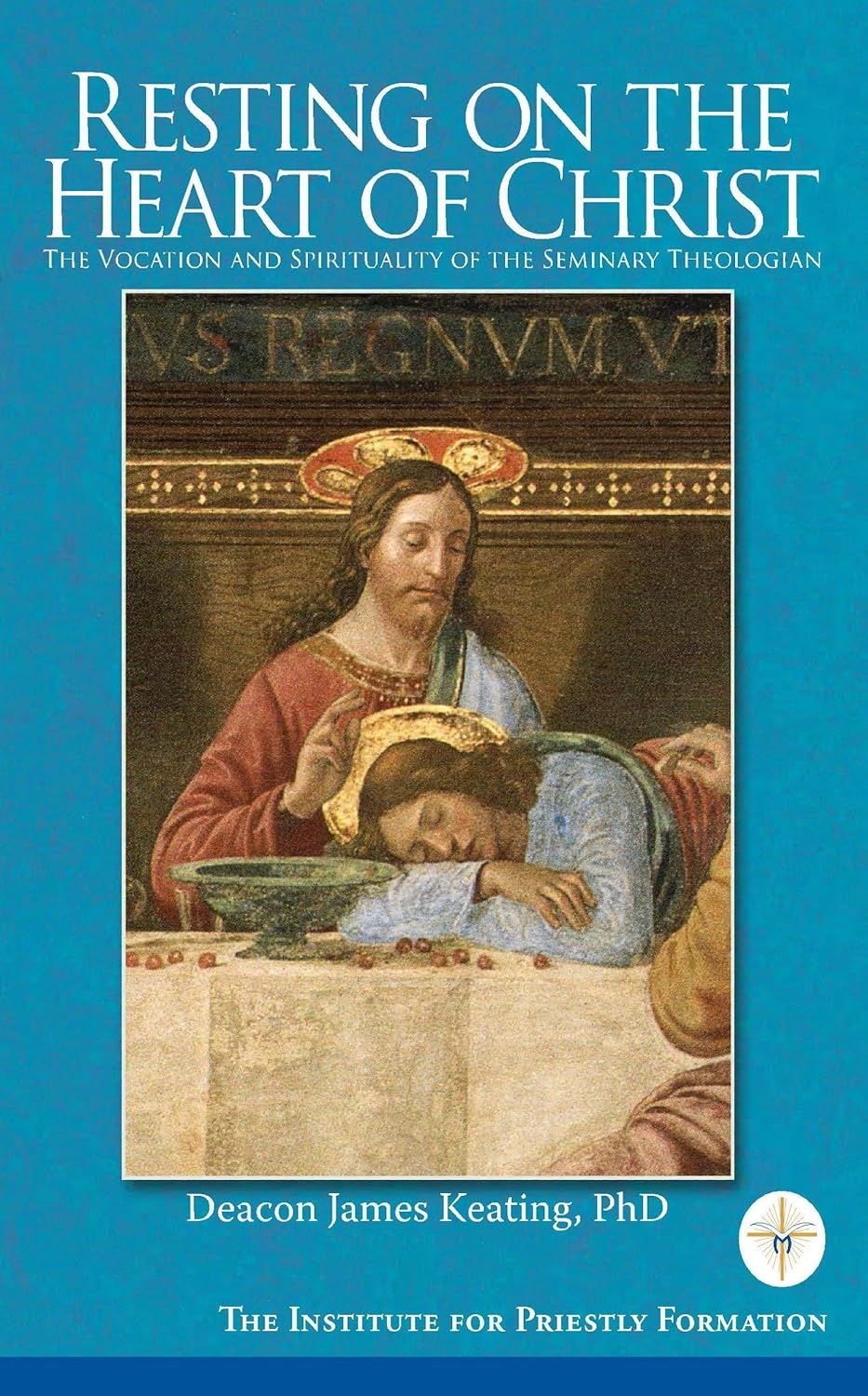 Resting On The Heart of Christ: The Vocation &amp; Spirituality of the Seminary Theologian