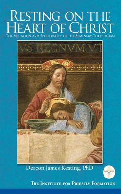 Resting On The Heart of Christ: The Vocation &amp; Spirituality of the Seminary Theologian