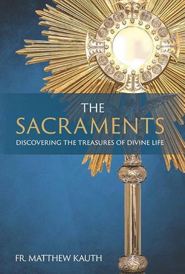 The Sacraments: Discovering the Treasures of Divine Life (pb) The Sacraments: Discovering the Treasures of Divine Life (pb)