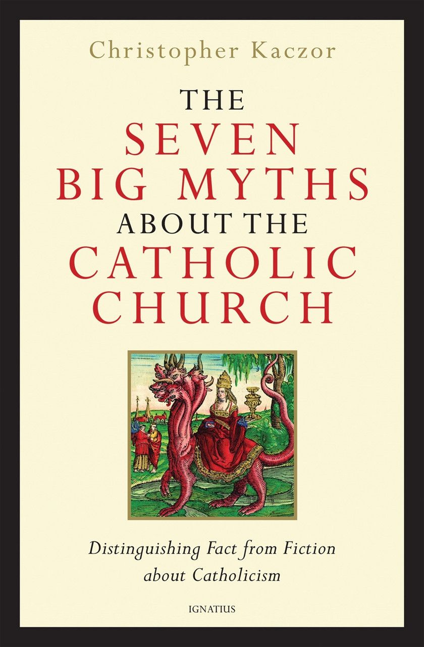 Seven Big Myths About the Catholic Church: Distinguishing Fact from Fiction about Catholicism