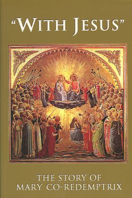With Jesus: The Story of Mary Co-Redemptrix With Jesus: The Story of Mary Co-Redemptrix