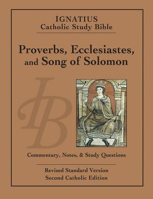 Proverbs, Ecclesiastes, and Song of Solomon (Ignatius Catholic Study Bible) Proverbs, Ecclesiastes, and Song of Solomon (Ignatius Catholic Study Bible)