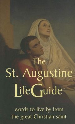 The St Augustine LifeGuide: Words to live by from the great Christian Saint