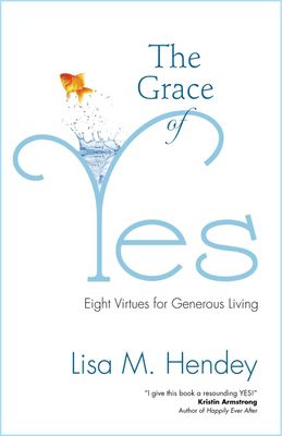 The Grace of Yes: Eight Virtues for Generous Living The Grace of Yes: Eight Virtues for Generous Living