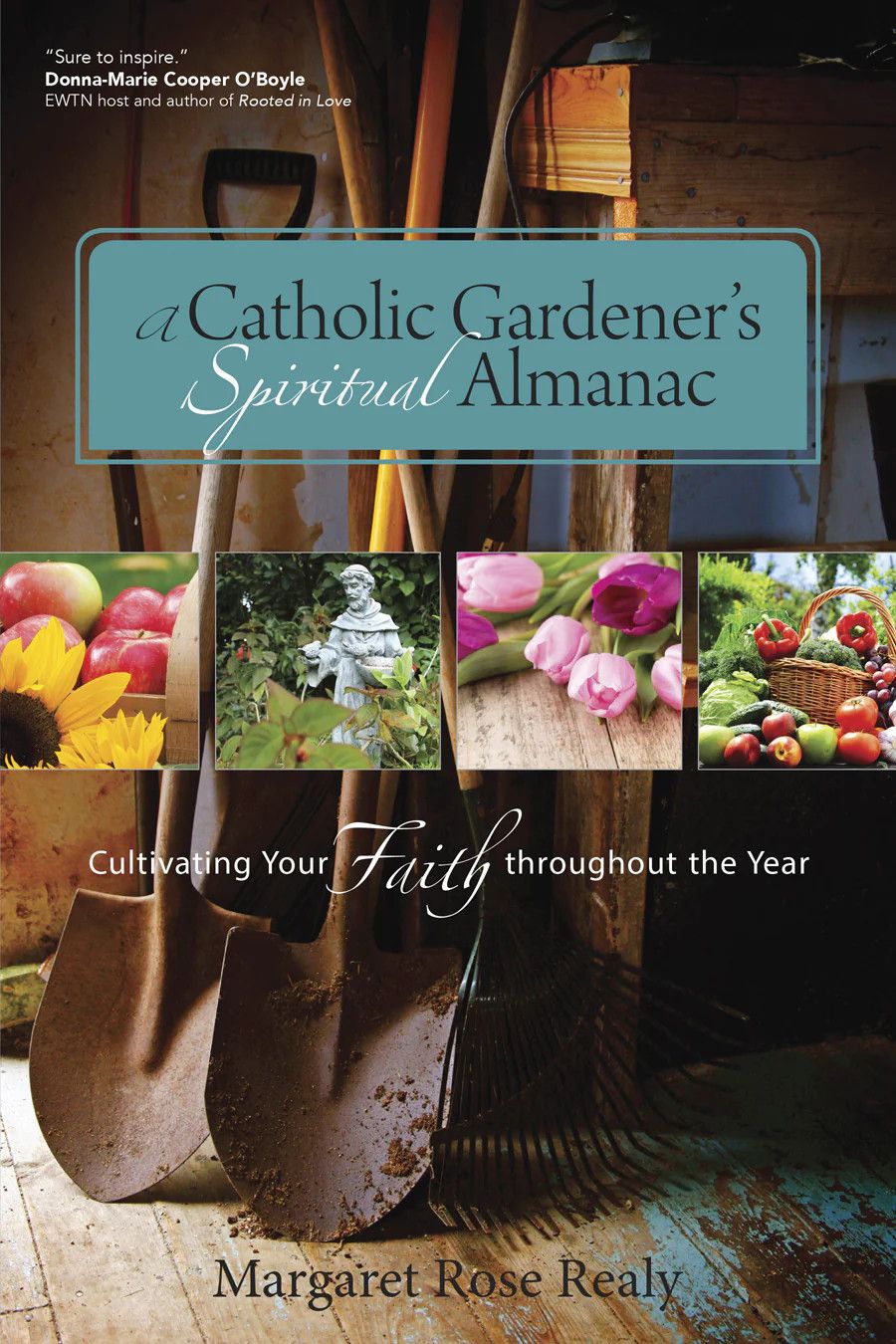 Catholic Gardener's Spiritual Almanac: Cultivating Your Faith Throughout the Year