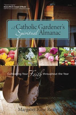 Catholic Gardener's Spiritual Almanac: Cultivating Your Faith Throughout the Year