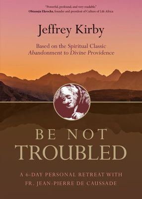 Be Not Troubled: A 6 Day Personal Retreat with Fr Jean-Pierre de Caussade