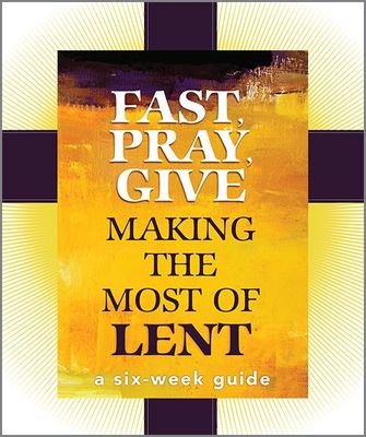 Fast, Pray, Give: Making the Most of Lent