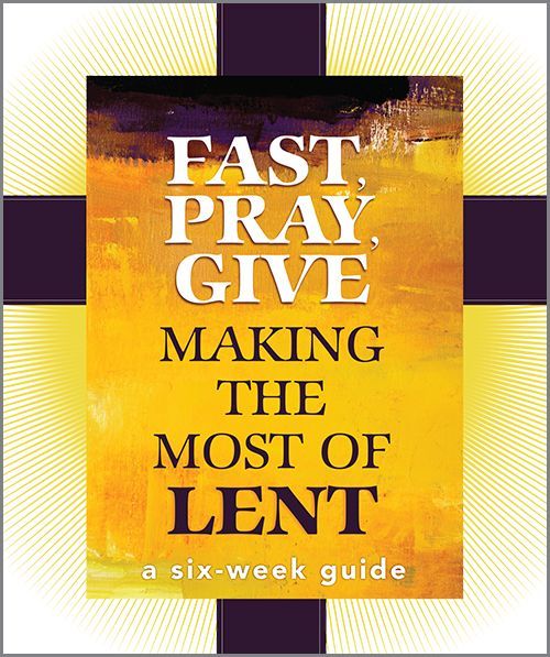 Fast, Pray, Give: Making the Most of Lent
