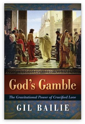 God's Gamble: The Gravitational Power of Crucified Love God's Gamble: The Gravitational Power of Crucified Love