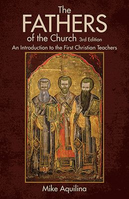 The Fathers of the Church: An Introduction to the First Christian Teachers, 3rd Ed