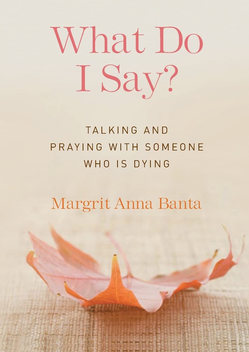 What Do I Say?: Talking &amp; Praying With Someone Who Is Dying