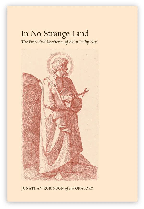 In No Strange Land: The Embodied Mysticism of Saint Philip Neri