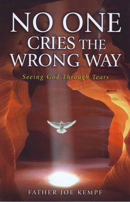 No One Cries the Wrong Way: Seeing God Through Tears No One Cries the Wrong Way: Seeing God Through Tears