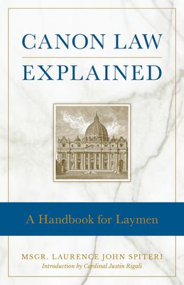Canon Law Explained: A Handbook for Laymen Canon Law Explained: A Handbook for Laymen
