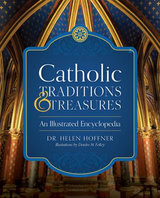 Catholic Traditions &amp; Treasures: An Illustrated Encyclopedia