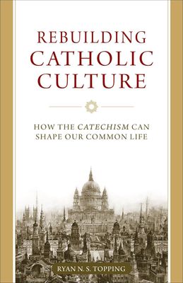 Rebuilding Catholic Culture: How the Catechism Can Shape Our Common Life