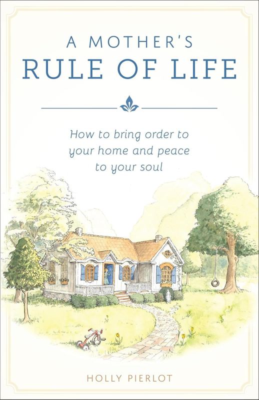 A Mother's Rule of Life: How to bring order to your home and peace to your soul