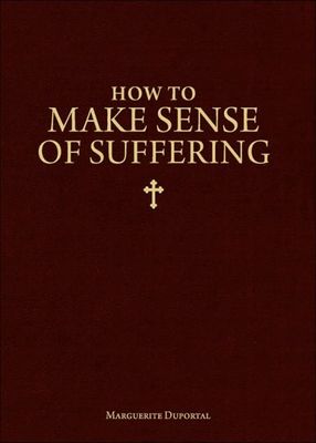 How To Make Sense of Suffering How To Make Sense of Suffering