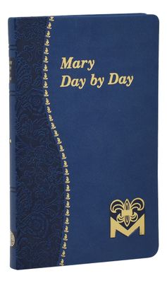 Mary Day By Day: Marian Meditations for Every Day Taken from The Holy Bible &amp; the Writings of the Saints